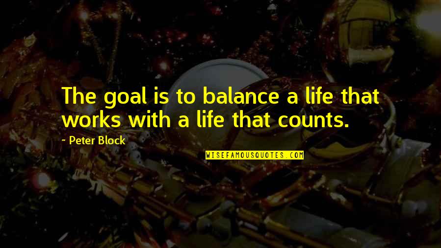 Bageant Rajneesh Quotes By Peter Block: The goal is to balance a life that