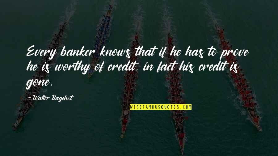 Bagehot Walter Quotes By Walter Bagehot: Every banker knows that if he has to