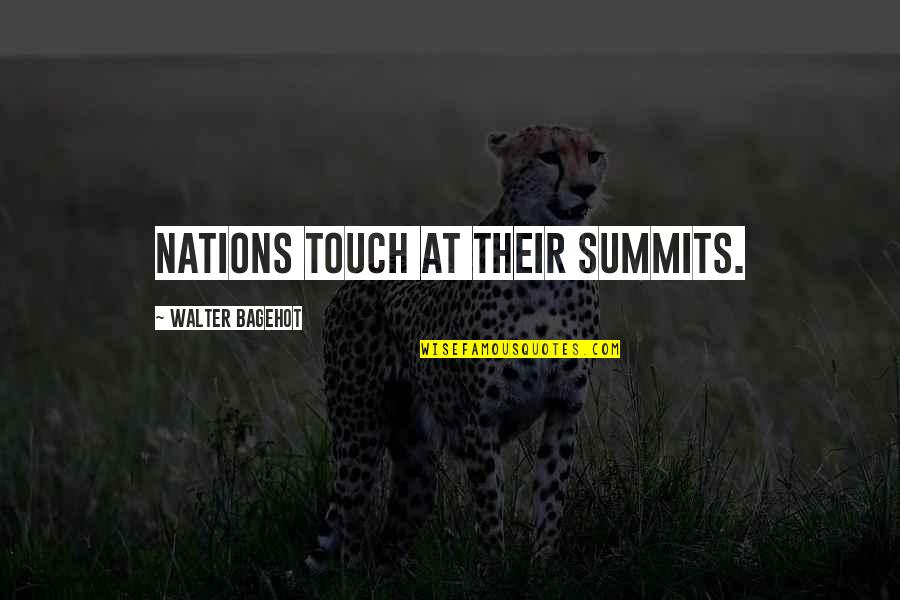 Bagehot Walter Quotes By Walter Bagehot: Nations touch at their summits.