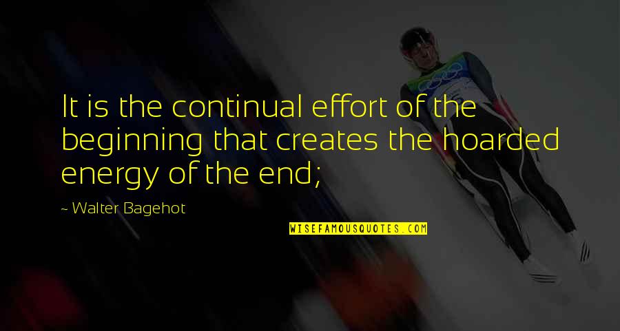Bagehot Walter Quotes By Walter Bagehot: It is the continual effort of the beginning