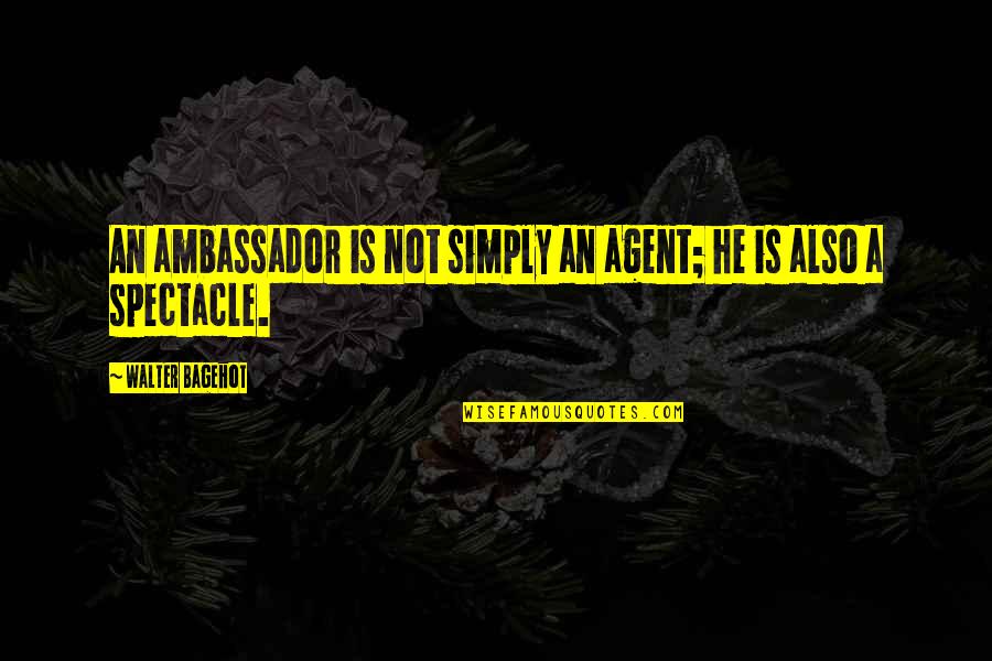 Bagehot Walter Quotes By Walter Bagehot: An ambassador is not simply an agent; he