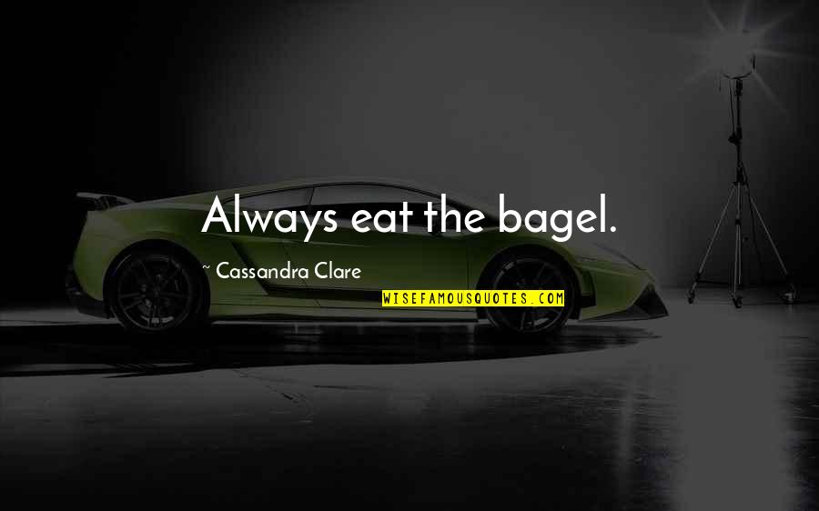 Bagel Quotes By Cassandra Clare: Always eat the bagel. Bagel Quotes By Cassandra Clare: Always eat the bagel.