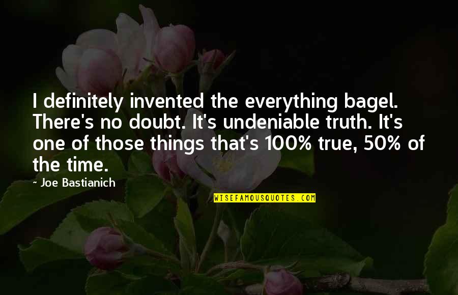 Bagel Quotes By Joe Bastianich: I definitely invented the everything bagel. There's no Bagel Quotes By Joe Bastianich: I definitely invented the everything bagel. There's no