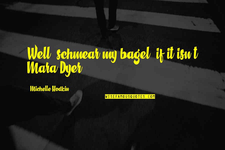 Bagel Quotes By Michelle Hodkin: Well, schmear my bagel, if it isn't Mara Bagel Quotes By Michelle Hodkin: Well, schmear my bagel, if it isn't Mara