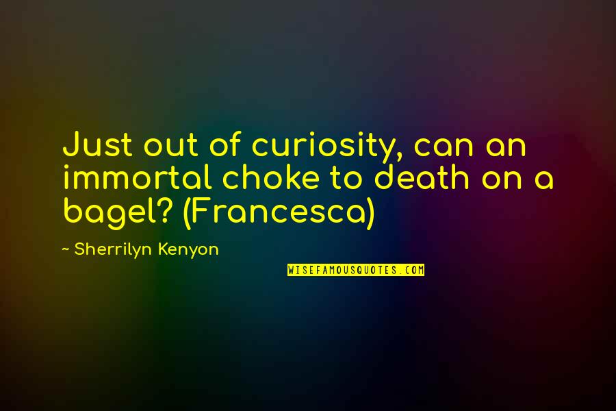 Bagel Quotes By Sherrilyn Kenyon: Just out of curiosity, can an immortal choke