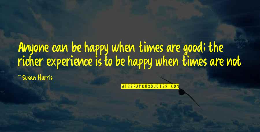 Bagets Quotes By Susan Harris: Anyone can be happy when times are good; Bagets Quotes By Susan Harris: Anyone can be happy when times are good;