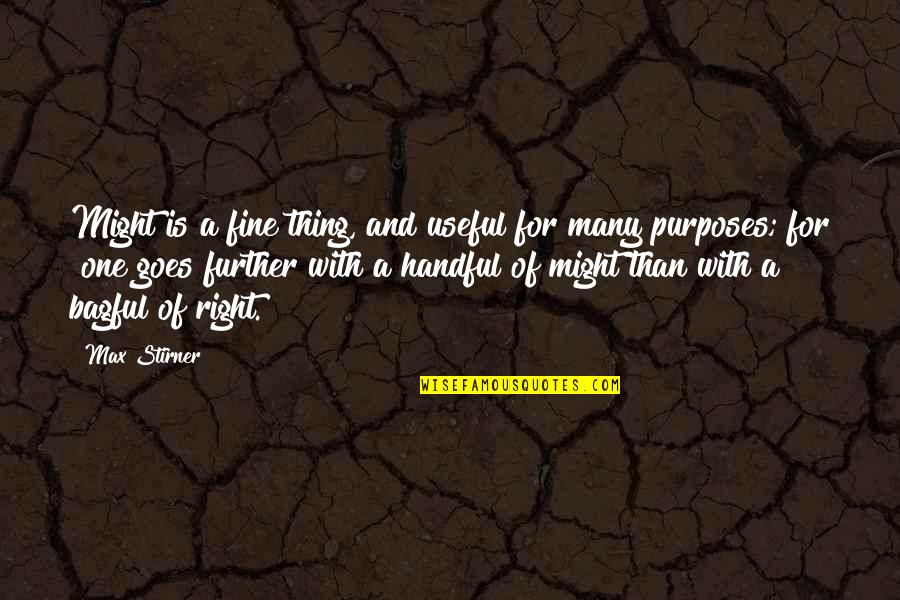 Bagful O Quotes By Max Stirner: Might is a fine thing, and useful for