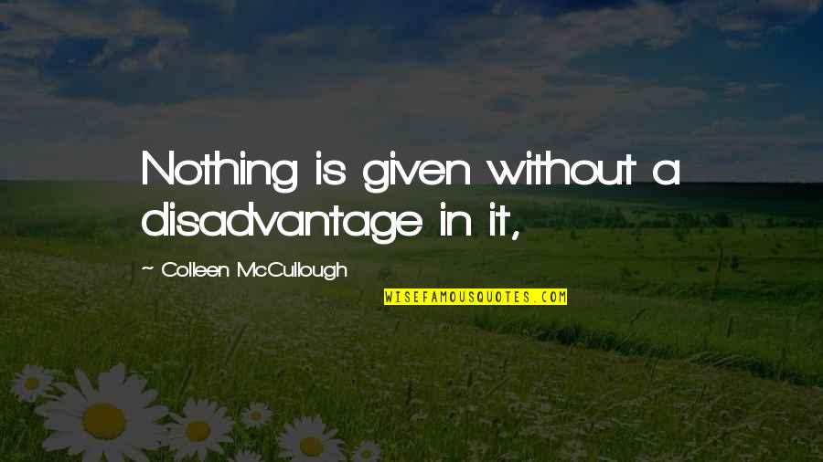 Baggage Claim Cedric Quotes By Colleen McCullough: Nothing is given without a disadvantage in it, Baggage Claim Cedric Quotes By Colleen McCullough: Nothing is given without a disadvantage in it,