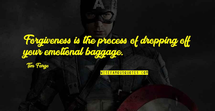 Baggage Emotional Quotes By Tim Fargo: Forgiveness is the process of dropping off your