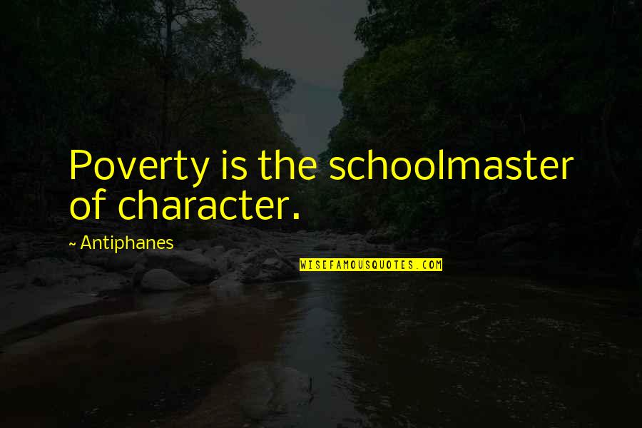 Baggage In A Relationship Quotes By Antiphanes: Poverty is the schoolmaster of character.
