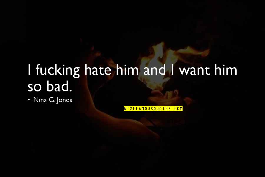 Baggage In A Relationship Quotes By Nina G. Jones: I fucking hate him and I want him