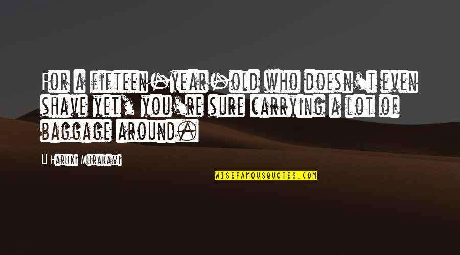Baggage Quotes By Haruki Murakami: For a fifteen-year-old who doesn't even shave yet, Baggage Quotes By Haruki Murakami: For a fifteen-year-old who doesn't even shave yet,