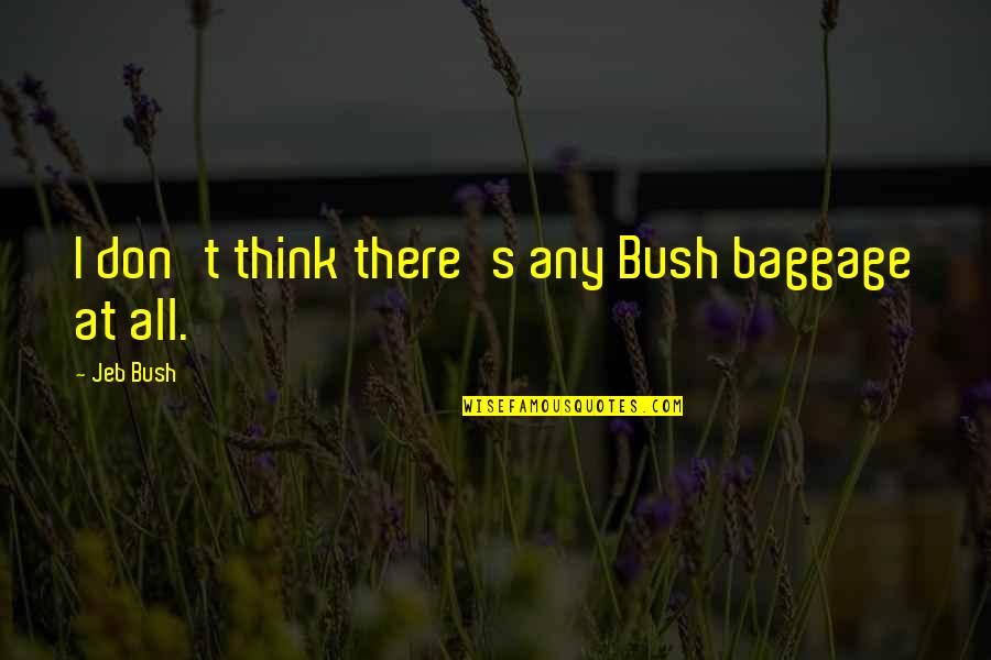 Baggage Quotes By Jeb Bush: I don't think there's any Bush baggage at