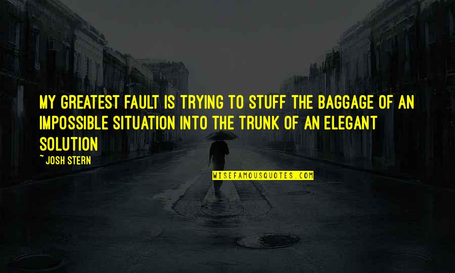 Baggage Quotes By Josh Stern: My greatest fault is trying to stuff the Baggage Quotes By Josh Stern: My greatest fault is trying to stuff the