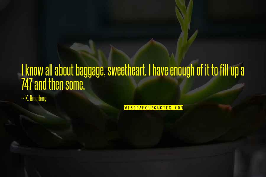 Baggage Quotes By K. Bromberg: I know all about baggage, sweetheart. I have Baggage Quotes By K. Bromberg: I know all about baggage, sweetheart. I have