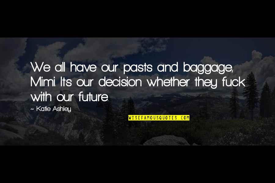 Baggage Quotes By Katie Ashley: We all have our pasts and baggage, Mimi. Baggage Quotes By Katie Ashley: We all have our pasts and baggage, Mimi.