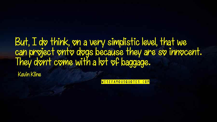 Baggage Quotes By Kevin Kline: But, I do think, on a very simplistic Baggage Quotes By Kevin Kline: But, I do think, on a very simplistic