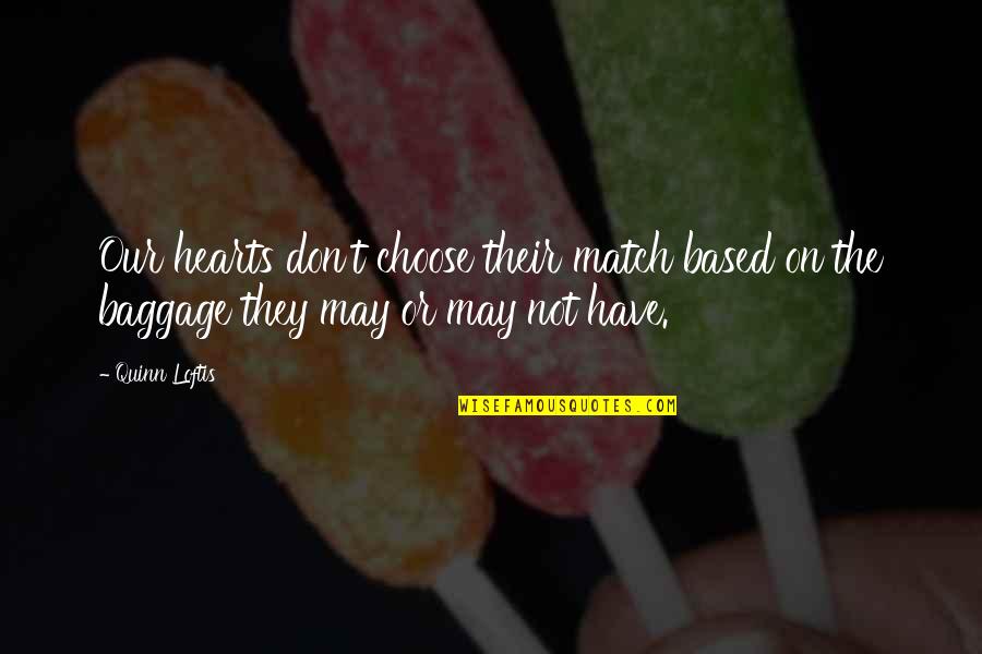 Baggage Quotes By Quinn Loftis: Our hearts don't choose their match based on