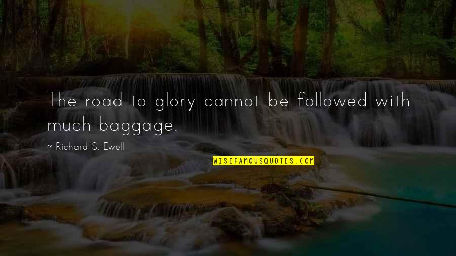 Baggage Quotes By Richard S. Ewell: The road to glory cannot be followed with Baggage Quotes By Richard S. Ewell: The road to glory cannot be followed with
