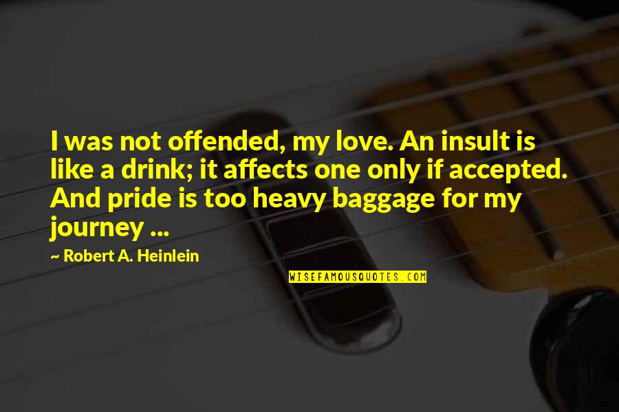 Baggage Quotes By Robert A. Heinlein: I was not offended, my love. An insult Baggage Quotes By Robert A. Heinlein: I was not offended, my love. An insult