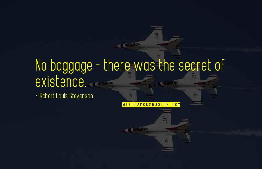 Baggage Quotes By Robert Louis Stevenson: No baggage - there was the secret of Baggage Quotes By Robert Louis Stevenson: No baggage - there was the secret of