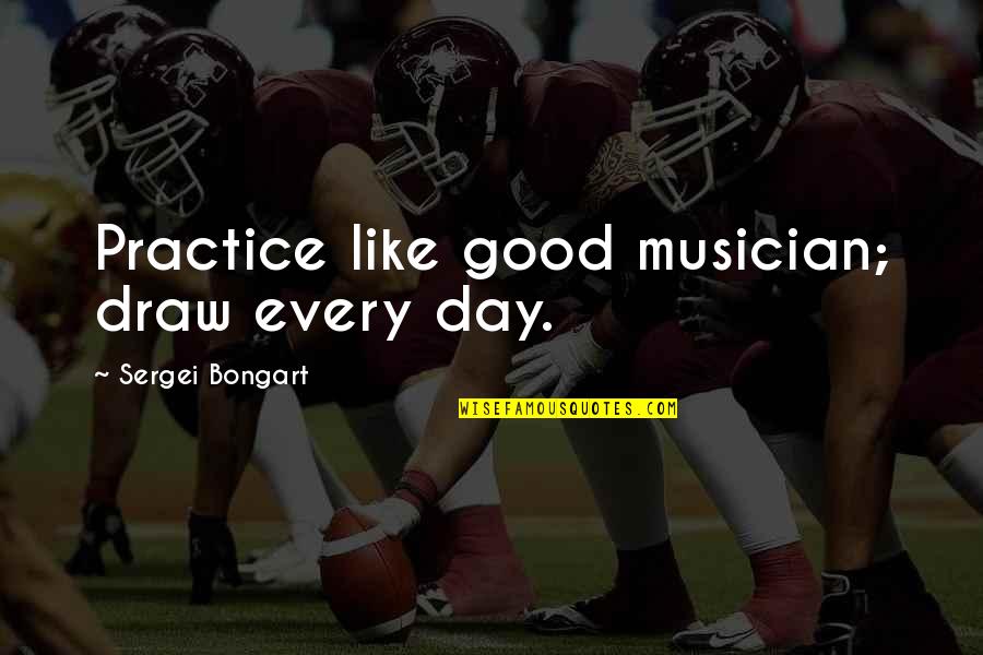 Baggages For Sale Quotes By Sergei Bongart: Practice like good musician; draw every day. Baggages For Sale Quotes By Sergei Bongart: Practice like good musician; draw every day.