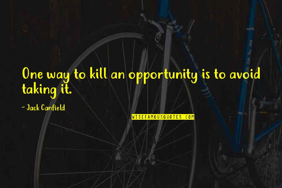 Baggages Quotes By Jack Canfield: One way to kill an opportunity is to