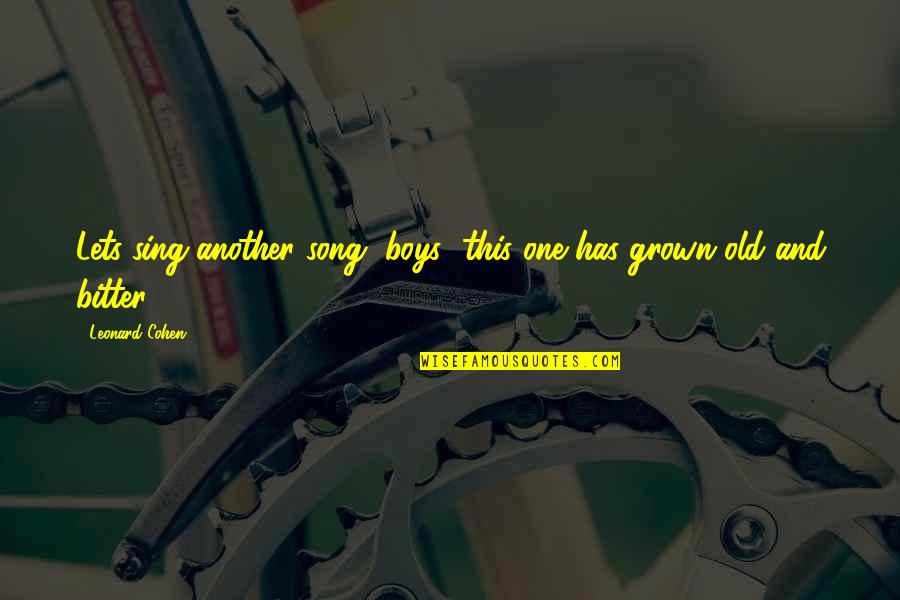 Baggaley School Quotes By Leonard Cohen: Lets sing another song, boys/ this one has