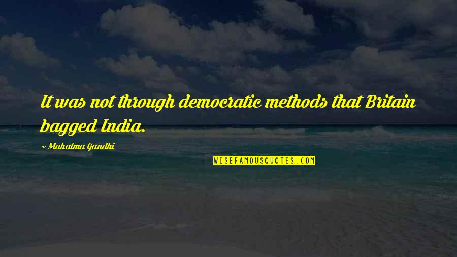 Bagged Quotes By Mahatma Gandhi: It was not through democratic methods that Britain