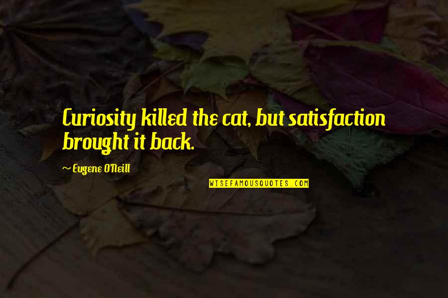 Bagged Truck Quotes By Eugene O'Neill: Curiosity killed the cat, but satisfaction brought it