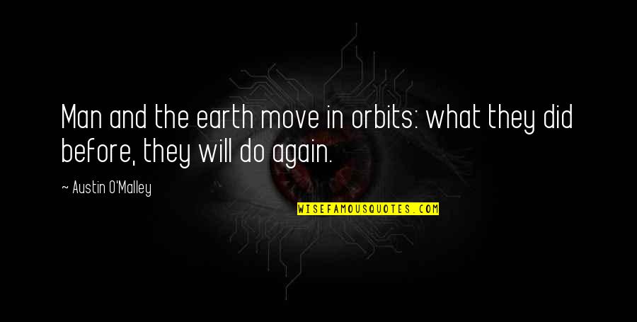 Baggenstos Quotes By Austin O'Malley: Man and the earth move in orbits: what