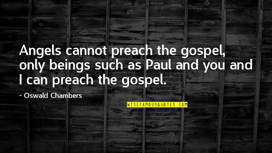 Baggenstos Quotes By Oswald Chambers: Angels cannot preach the gospel, only beings such Baggenstos Quotes By Oswald Chambers: Angels cannot preach the gospel, only beings such