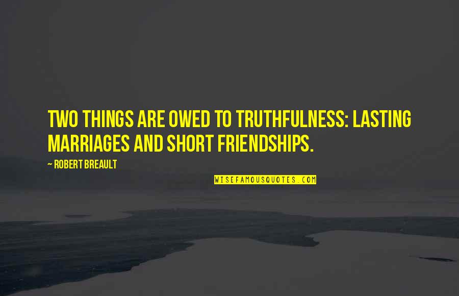 Baggenstos Richterswil Quotes By Robert Breault: Two things are owed to truthfulness: lasting marriages