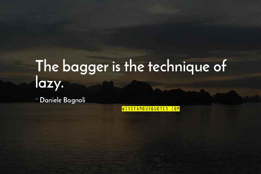 Bagger Quotes By Daniele Bagnoli: The bagger is the technique of lazy.