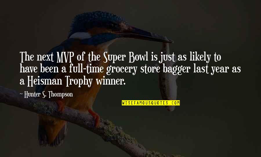 Bagger Quotes By Hunter S. Thompson: The next MVP of the Super Bowl is