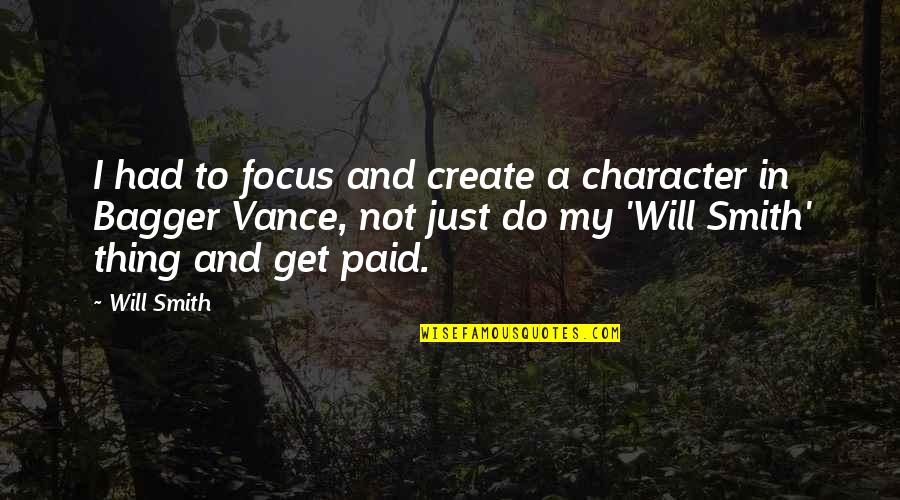 Bagger Quotes By Will Smith: I had to focus and create a character