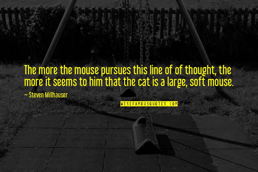 Bagger Vance Character Quotes By Steven Millhauser: The more the mouse pursues this line of