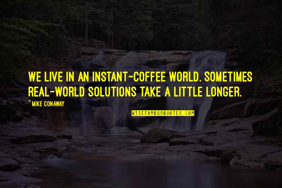 Baggermann Quotes By Mike Conaway: We live in an instant-coffee world. Sometimes real-world