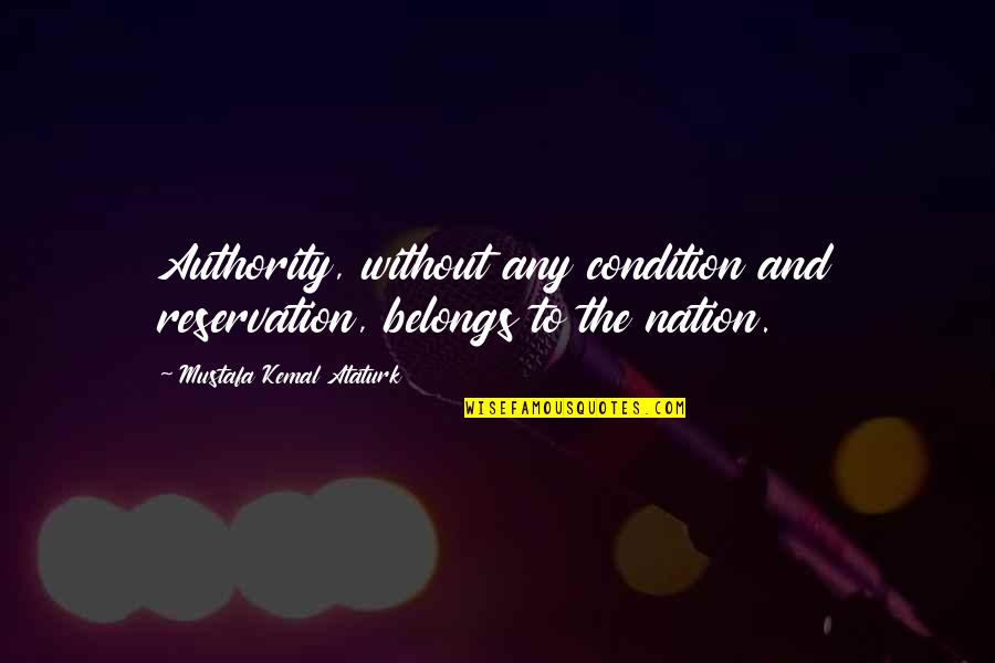 Baggermann Quotes By Mustafa Kemal Ataturk: Authority, without any condition and reservation, belongs to