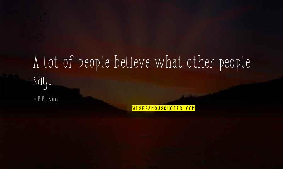 Bagget Quotes By B.B. King: A lot of people believe what other people