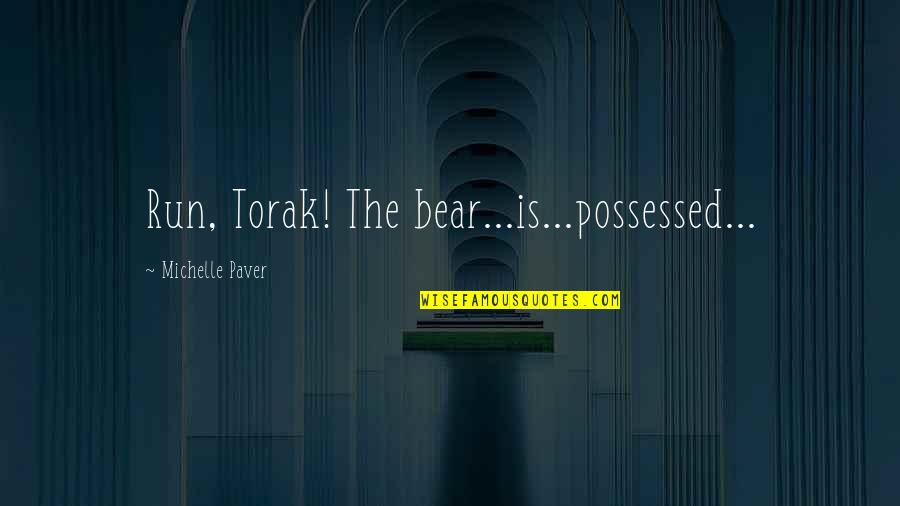 Bagget Quotes By Michelle Paver: Run, Torak! The bear...is...possessed...