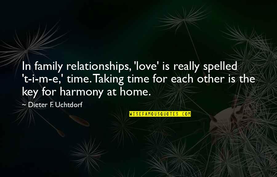 Baggie Quotes By Dieter F. Uchtdorf: In family relationships, 'love' is really spelled 't-i-m-e,'