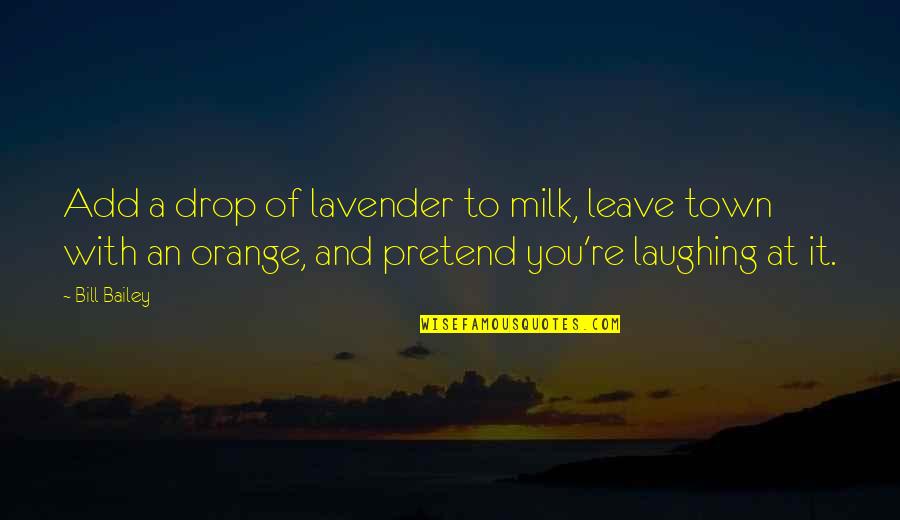 Baggiest Quotes By Bill Bailey: Add a drop of lavender to milk, leave