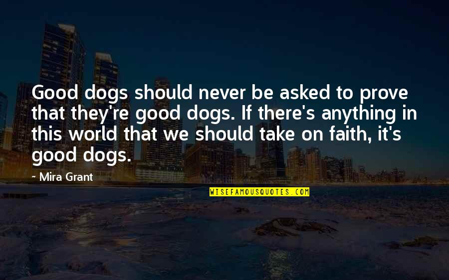 Baggiest Quotes By Mira Grant: Good dogs should never be asked to prove