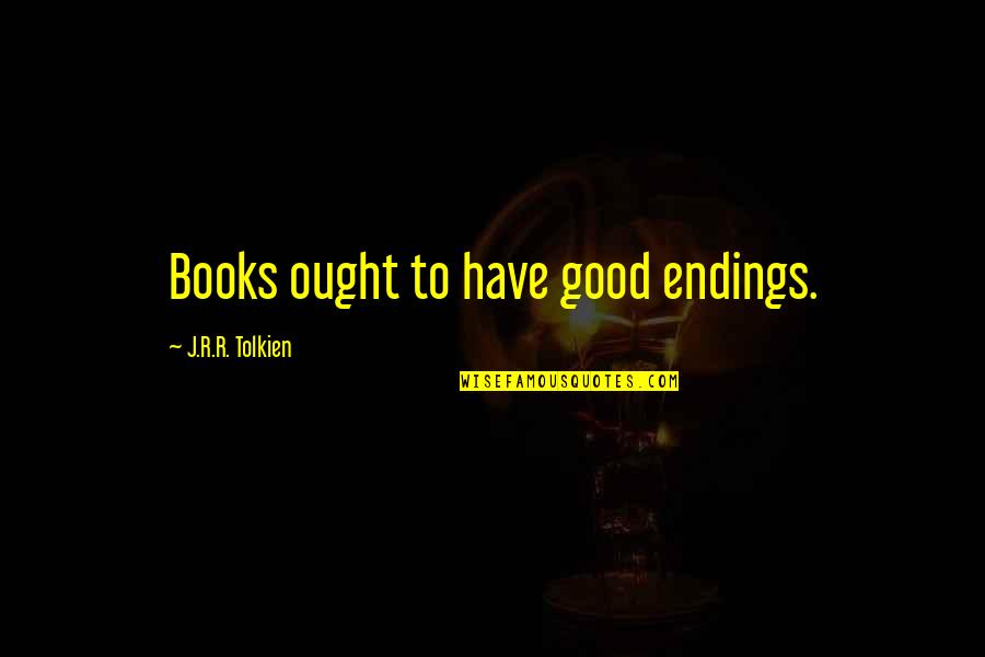 Baggins Quotes By J.R.R. Tolkien: Books ought to have good endings. Baggins Quotes By J.R.R. Tolkien: Books ought to have good endings.