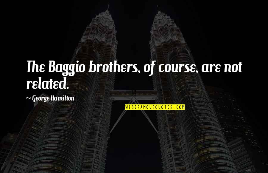 Baggio Quotes By George Hamilton: The Baggio brothers, of course, are not related.