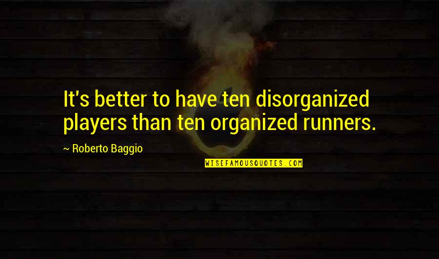 Baggio Quotes By Roberto Baggio: It's better to have ten disorganized players than