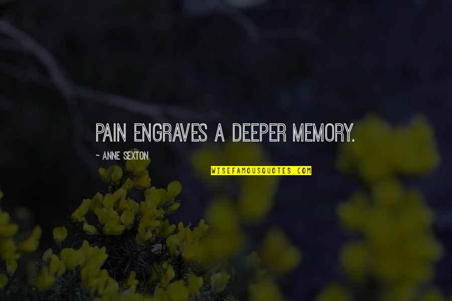 Baggis Delano Quotes By Anne Sexton: Pain engraves a deeper memory.