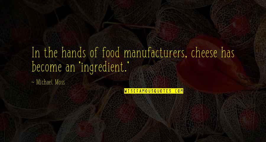 Baggit Quotes By Michael Moss: In the hands of food manufacturers, cheese has