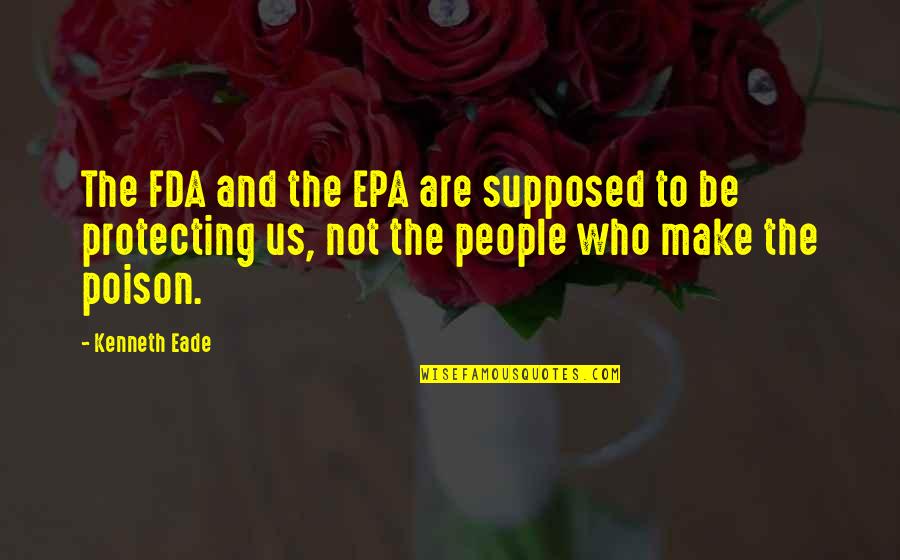 Baggott Annette Quotes By Kenneth Eade: The FDA and the EPA are supposed to
